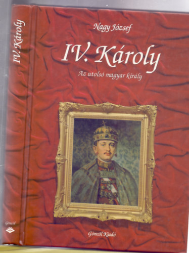 IV. Kroly - Az utols magyar kirly (Szerkesztette: Takcs Edit)