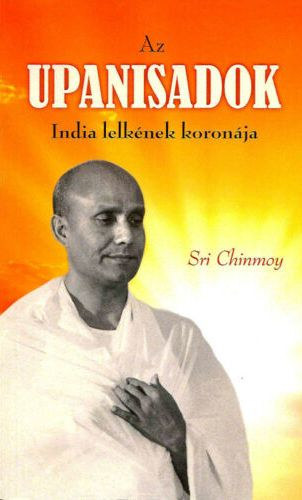 Sri Chinmoy - AZ UPANISADOK - INDIA LELKNEK KORONJA