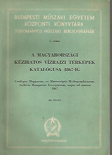 A magyarorszgi kziratos vzrajzi trkpek katalgusa 1867-ig III. fzet