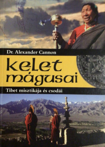 Alexander, dr. Cannon - Kelet m�gusai,Tibet misztik�ja �s csod�i.Dr. Alexander Cannon csod�latos munk�ja(saj�t fot�val)
