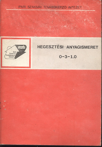 Kiss Jnos - Hegesztsi anyagismeret 0-3-1.0 + Gzhegeszt szakmai ismeret 0-3-1.2 (2m)