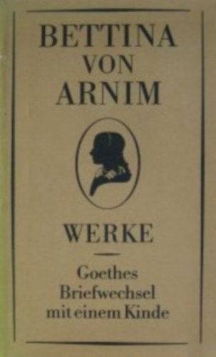 Bettina von Arnim - Werke 1. - Goethes Briefwechsel mit einem Kinde