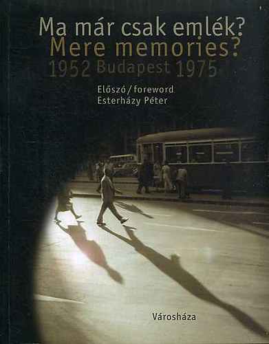 Gera Mihly  (szerk.) - Ma mr csak emlk? Mere memories? Budapest 1952-1975 (Korabeli fotk budapestrl)