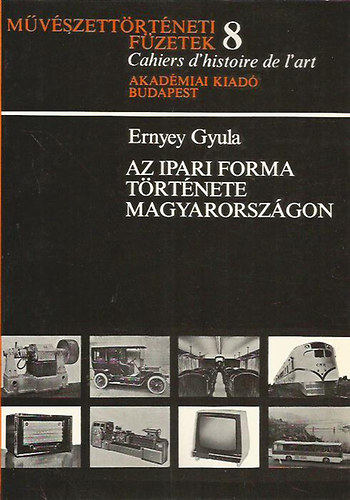 Ernyey Gyula - Az ipari forma trtnete Magyarorszgon (Mvszettrtneti fzetek 8.)