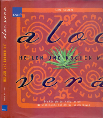 Petra Hirscher - Heilen und Kochen mit Aloe vera - Die Knigin der Heilpflanzen - Naturheilkunde aus der Kultur der Mayas