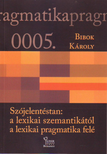 Bibok Kroly - Szjelentstan: a lexikai szemantiktl a lexikai pragmatika fel