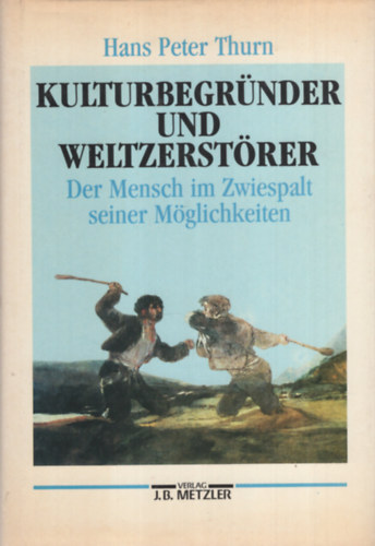 Hans Peter Thurn - Kulturbegr�nder und Weltzerst�rer. Der Mensch im Zwiespalt seiner M�glichkeiten