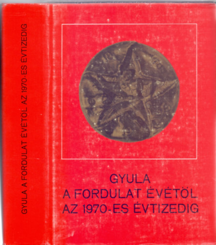 Gyula a fordulat vtl az 1970-es vtizedig (Kpmellkletekkel)