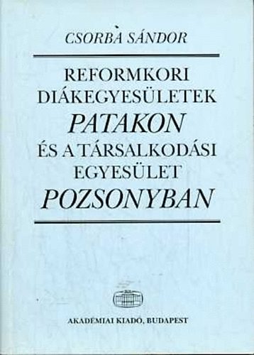 Csorba Sndor - Reformkori dikegyesletek Patakon s a Trsalkodsi Egyeslet...