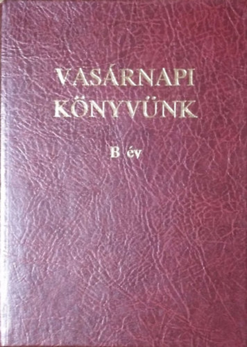 Vasrnapi knyvnk - Homilik, elmlkedsek s olvasmnyok a vasr- s nnepnapi evangliumszakaszok alapjn - B v