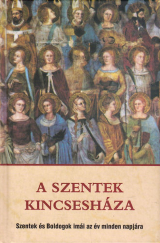 Kindelmann Gyz  (szerk.) - A Szentek kincseshza - Szentek s Boldogok imi az v minden napjra