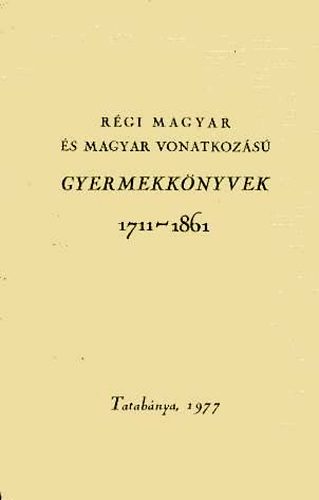 Rgi magyar s magyar vonatkozs gyermekknyvek 1711-1861