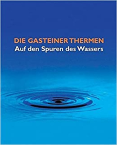 Franz Hochwarter Horst Wierer - Die Gasteiner Thermen - Auf den Spuren des Wassers