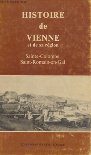 Andr Pelletier - Histoire de Vienne et de sa region: Sainte-Colombe, Saint-Romain-en-Gal
