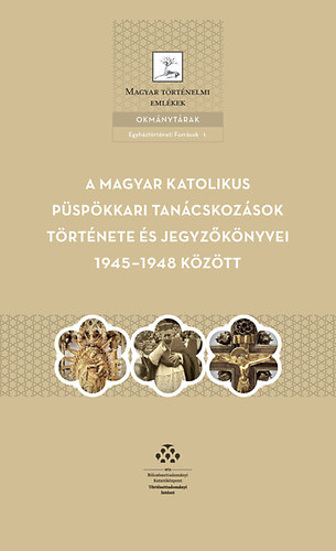 A magyar katolikus p�sp�kkari tan�cskoz�sok t�rt�nete �s jegyz�k�nyvei 1945-1948 k�z�tt