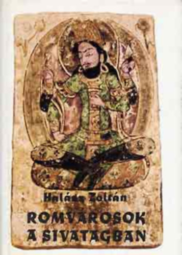 Szerk.: Kar�di Ilona Hal�sz Zolt�n - Romv�rosok a sivatagban - Stein Aur�l Bels�-�zsiai utaz�sai (A kir�lyok kr�nik�ja - Felt�madnak a homokba s�llyedt v�rosok - Hunok �rny�ka a ,,Selyem �tja" felett - A mir�ni ,,angyalok" titka - Tunhuang kincse - Kara-Khoto...)