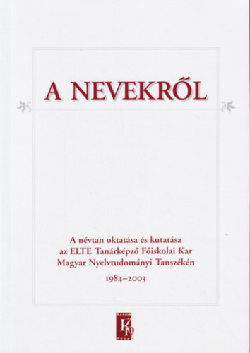 Fercsik Erzsbet - A nevekrl. A nvtan oktatsa s kutatsa az ELTE TFK Magyar Nyelvtudomnyi Tanszkn 1984-2003