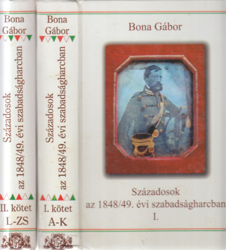 Bona G�bor - Sz�zadosok az 1848/49. �vi szabads�gharcban I-II.