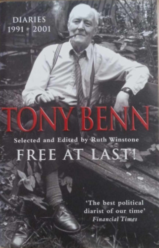 Ruth Winstone Tony Benn - Free At Last! Diaries 1991-2001