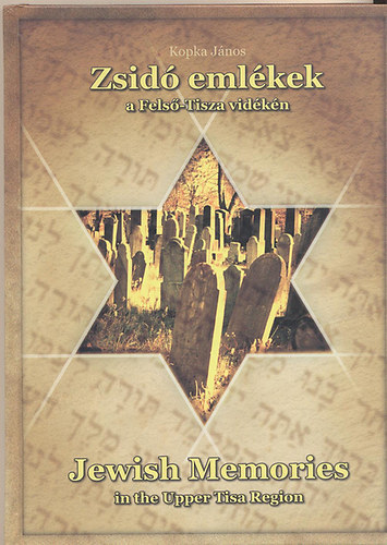 Zsid emlkek a Fels-Tisza vidkn - Jewish Memories in the Upper Tisa Reg