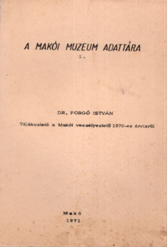 Dr. Forg Istvn - Tjkoztat a Makt veszlyeztet 1970 -es rvzrl - A Maki Muzeum adattra 1.
