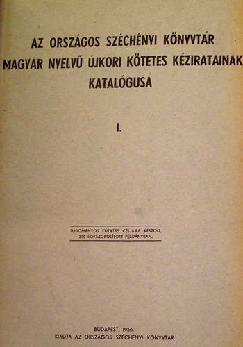 Az Orszgos Szchnyi Knyvtr magyar nyelv jkori ktetes kziratainak katalgusa I.