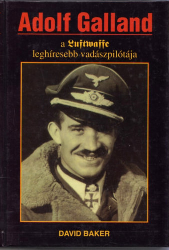 Adolf Galland, a Luftwaffe leghresebb vadszpiltja