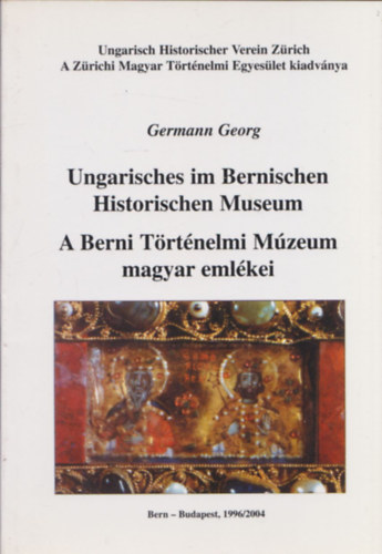 A Berni Trtnelmi Mzeum magyar emlkei (Ungarisches im Bernischen Historischen Museum) (nmet-magyar)