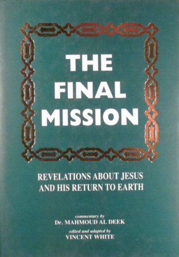 Vincent White; Mahmoud Al Deek - The Final Mission (Revelations about Jesus and His Return to Earth)