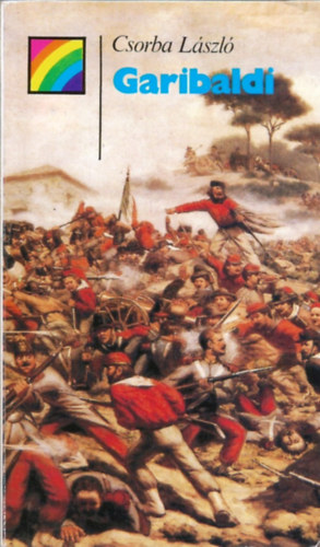 Szerz�: Csorba L�szl� - Szerkeszt�: Szuhay-Havas Ervin - Garibaldi �lete �s kora (Giuseppe Garibaldi)