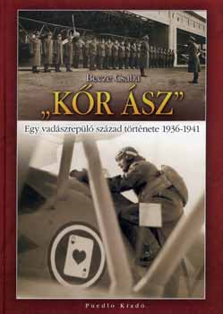 Becze Csaba - "Kr sz" - Egy vadszrepl szzad trtnete 1936-1941