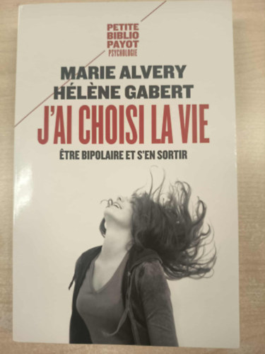 Hélene Gabert Marie Alvery - J'ai choisi la vie: Etre bipolaire et s'en sortir (Az életet választottam: a bipoláris szorongásomat és a túlélést)