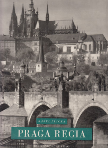 Karel Plicka - Praga Regia. Das k�nigliche Prag - Royal Prague - Prague Royale