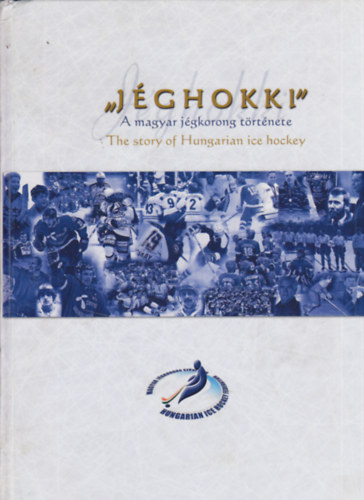 "Jghokki"  - A magyar jgkorong trtnete / The story of Hungarian ice hockey