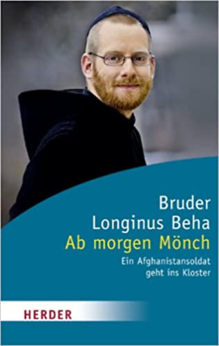 Bruder Longinus Beha - Ab morgen Mnch: Ein Afghanistansoldat geht ins Kloster (HERDER spektrum)
