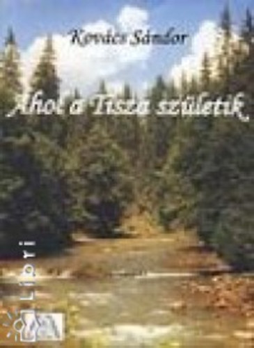 Kovcs Sndor - Ahol a Tisza szletik
