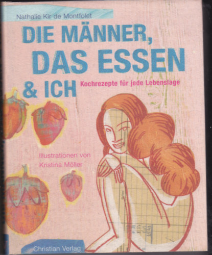 Nathalie Kir de Montfolet - Die M�nner, das Essen & ich: Rezepte f�r jede Lebenslage - Kir de Montfolet, Nathalie