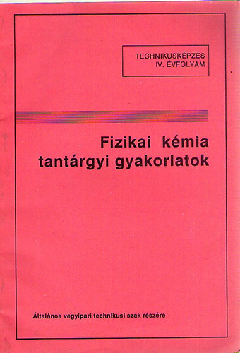 Fizika k�mia tant�rgyi gyakorlatok - �ltal�nos vegyipari technikusi szak r�sz�re