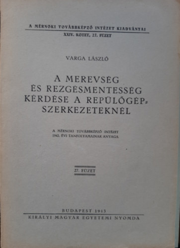 A merevség és rezgésmentesség kérdése a repülőgépszerkezeteknél (a Mérnöki Továbbképző Intézet 1942. évi tanfolyamainak anyaga)