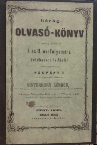 G�r�g olvas�-k�nyv a' g�r�g nyelvtan' I. �s II. �vi folyam�ra, Feldbausch �s S�pfle ut�n magyar�tva �s Szepessy I. g�r�g nyelvtan�hoz alkalmazva