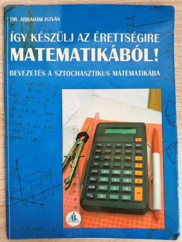 gy kszlj az rettsgire matematikbl! - Bevezets a sztochasztikus matematikba (Elmleti sszefoglal gyakorl feladatokkal)