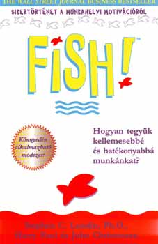 Stephen C. Lundin; Harry Paul; J. Christensen - Fish! - Hogyan tegyk kellemesebb s hatkonyabb munknkat?