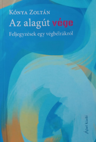 Az alag�t v�ge - Feljegyz�sek egy v�gb�lr�kr�l