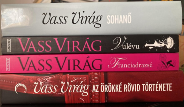 4 db Vass Vir�g reg�ny: Sohan� + Vul�vu + Franciadrazs� + Az �r�kk� r�vid t�rt�nete