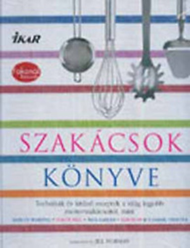 Szakcsok knyve - Technikk s receptek a vilg legjobb mesterszakcsaitl, mint Marcus Wareing, Shaun Hill, Paul Gayler, Ken Hom s Charlie Trotter