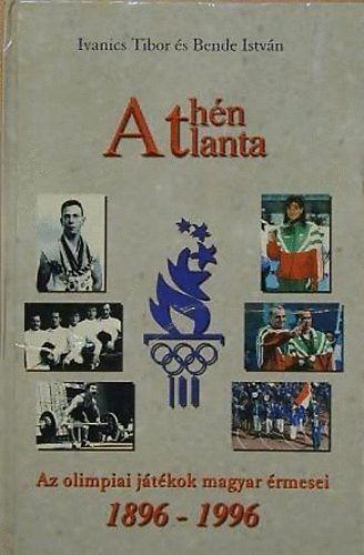 Debreczeni Tams  (szerk.) - Athn Atlanta, az olimpiai jtkok magyar rmesei 1896-1996