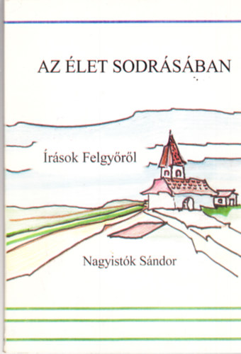 Nagyistk Sndor - Az let sodrsban (rsok Felgyrl)