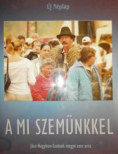 A mi szemnkkel - Jsz-Nagykun-Szolnok megye ezer arca (j Nplap)