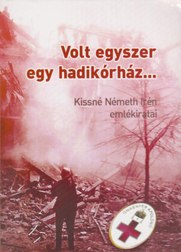 Volt egyszer egy hadik�rh�z... Kissn� N�meth Ir�n eml�kiratai