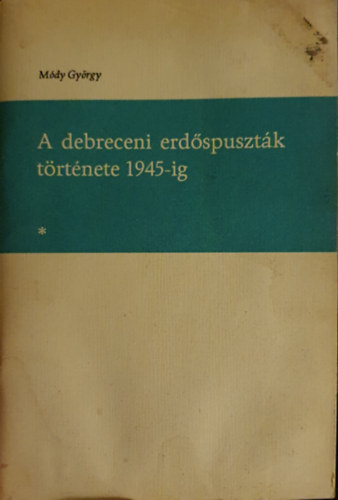 A debreceni erd�spuszt�k t�rt�nete 1945-ig. 10 k�ppel.